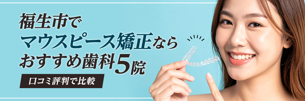 福生市でマウスピース矯正ならおすすめ歯科5院｜口コミ評判で比較